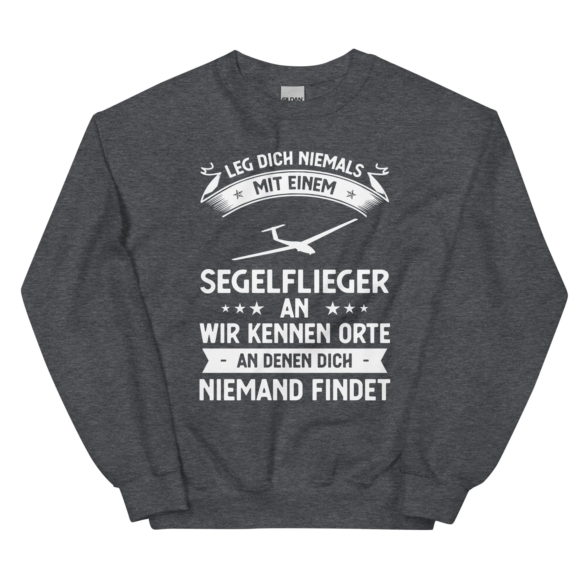 Leg Dich Niemals Mit Einem Segelflieger An Wir Kennen Orte An Denen Dich Niemand Findet - Sweatshirt (Unisex)